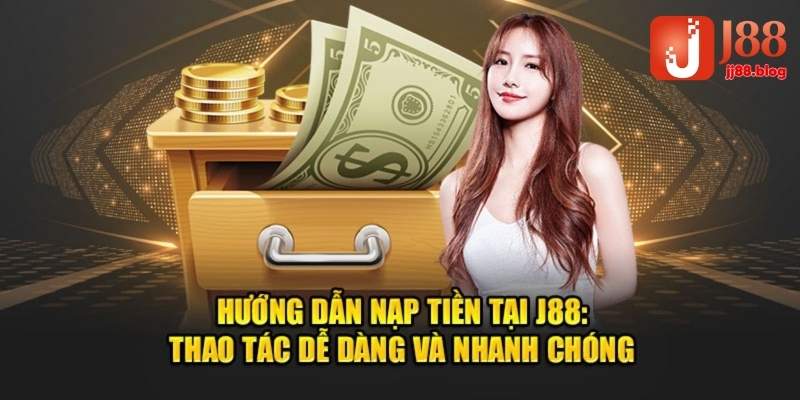 Nạp tiền J88 đơn giản bằng ví điện tử dành cho tất cả hội viên 